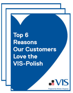 Top 6 reasons our customers love the VIS-Polish